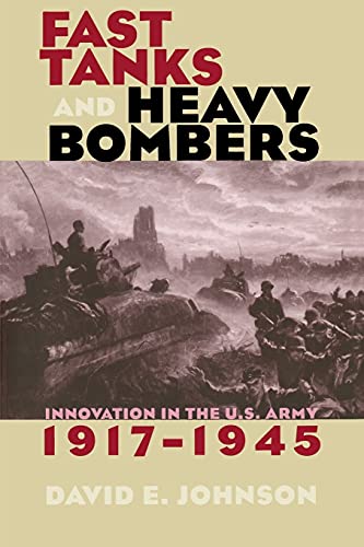 Fast Tanks and Heavy Bombers: Innovation in the U.S. Army, 1917â€“1945 (Cornell Studies in Security Affairs) (9780801488474) by Johnson, David E.