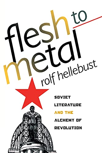 Flesh to Metal: Soviet Literature & the Alchemy of Revolution