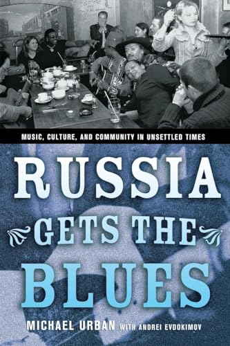 Russia Gets the Blues: Music, Culture, and Community in Unsettled Times (Culture and Society After Socialism) - Urban, Michael und With Andrei Evdokimov