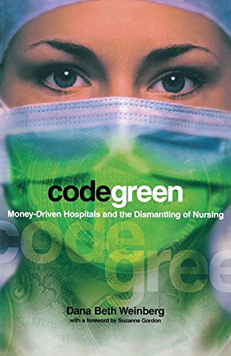 Imagen de archivo de Code Green: Money-Driven Hospitals and the Dismantling of Nursing (The Culture and Politics of Health Care Work) a la venta por SecondSale