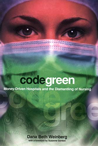Stock image for Code Green: Money-Driven Hospitals and the Dismantling of Nursing (The Culture and Politics of Health Care Work) for sale by SecondSale