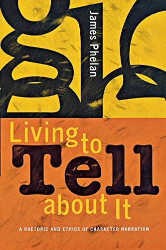 Living to Tell about It: A Rhetoric and Ethics of Character Narration (9780801489280) by Phelan, James
