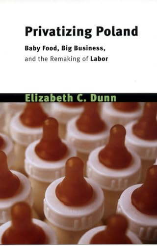 Stock image for Privatizing Poland: Baby Food, Big Business, and the Remaking of Labor for sale by ThriftBooks-Dallas