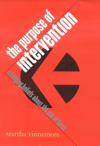 The Purpose of Intervention: Changing Beliefs about the Use of Force (Cornell Studies in Security Affairs) (9780801489594) by Finnemore, Martha