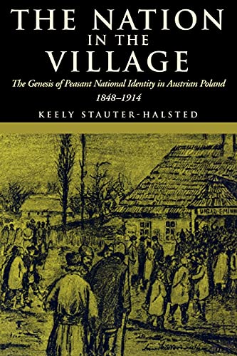 9780801489969: The Nation in the Village: The Genesis of Peasant National Identity in Austrian Poland, 1848–1914