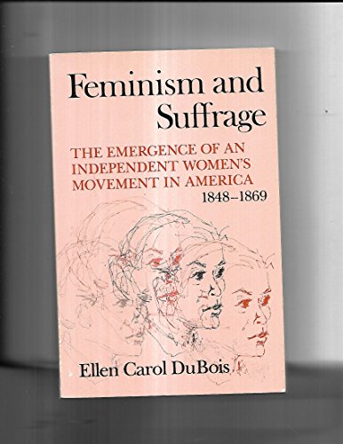 Feminism and Suffrage: The Emergence of an Independent Women's Movement in America, 1848-1869