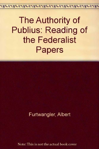 9780801493393: The Authority of Publius: Reading of the Federalist Papers