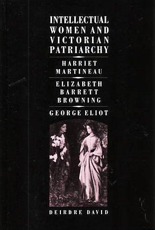 Stock image for Intellectual Women and Victorian Patriarchy: Harriet Martineau, Elizabeth Barrett Browning, George Eliot for sale by Ergodebooks