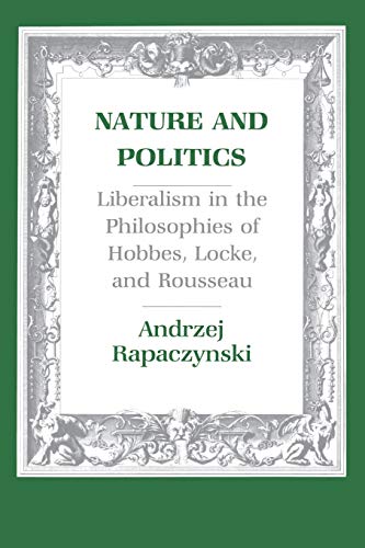 Nature and Politics: Liberalism in the Philosophies of Hobbes, Locke, and Rousseau