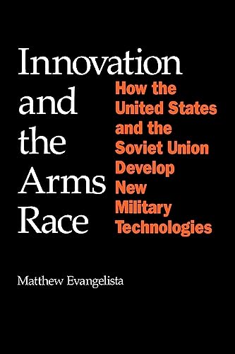 9780801496080: Innovation and the Arms Race: How the United States and the Soviet Union Develop New Military Technologies (Cornell Studies in Security Affairs)