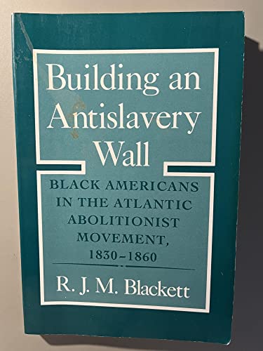 Imagen de archivo de Building an Antislavery Wall: Black Americans in the Atlantic Abolitionist Movement, 1830-1860 a la venta por Half Price Books Inc.