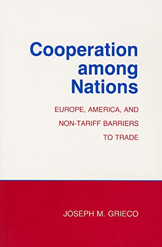 Cooperation among Nations: Europe, America, and Non-tariff Barriers to Trade (Cornell Studies in Political Economy) (9780801496998) by Grieco, Joseph M.