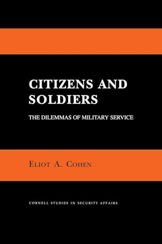 Citizens and Soldiers: The Dilemmas of Military Service (Cornell Studies in Security Affairs) (9780801497193) by Cohen, Eliot A.