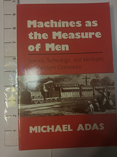 Beispielbild fr Machines As the Measure of Men : Science, Technology, and Ideologies of Western Dominance zum Verkauf von Better World Books