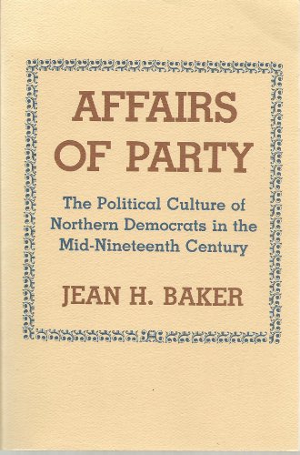 Stock image for Affairs of Party : The Political Culture of Northern Democrats in the Mid-19th Century for sale by Better World Books