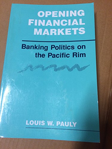 Opening Financial Markets: Banking Politics on the Pacific Rim (Cornell Studies in Political Economy) (9780801499289) by Pauly, Louis W.