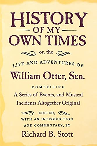 Beispielbild fr History of My Own Times; or, the Life and Adventures of William Otter, Sen., Comprising a Series of Events, and Musical Incidents Altogether Original zum Verkauf von Blackwell's