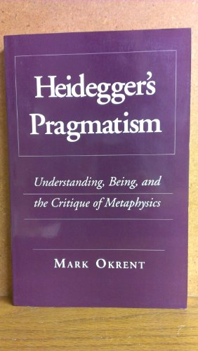 Heidegger's Pragmatism: Understanding, Being, and the Critique of Metaphysics