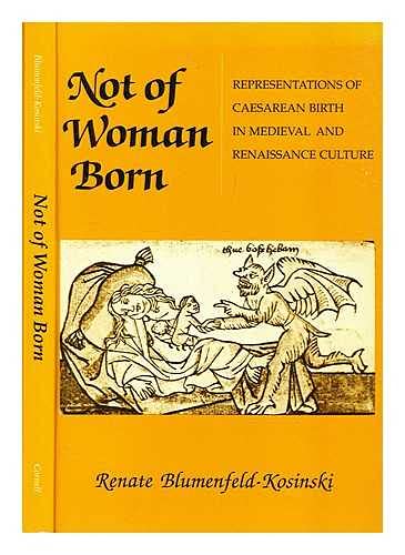 Not of Woman Born: Representations of Caesarean Birth in Medieval and Renaissance Culture