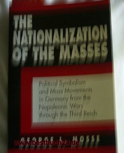Beispielbild fr Nationalization of the Masses: Political Symbolism and Mass Movements in Germany from the Napoleonic Wars through the Third Reich (Documents in American Social History) zum Verkauf von Saint Georges English Bookshop
