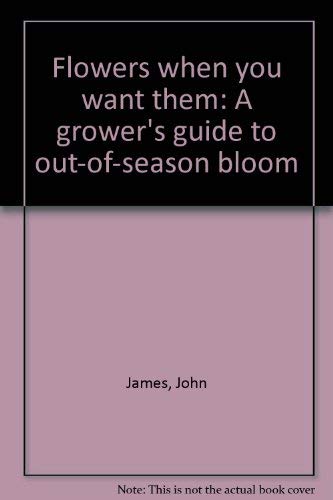 Imagen de archivo de Flowers When You Want Them : A Grower's Guide to Out-of-Season Bloom a la venta por Better World Books