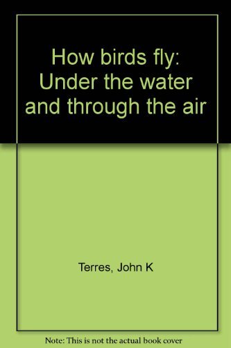 Beispielbild fr How Birds Fly : Under the Water and Through the Air zum Verkauf von Better World Books