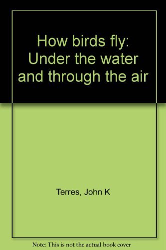 Stock image for How Birds Fly : Under the Water and Through the Air for sale by Better World Books