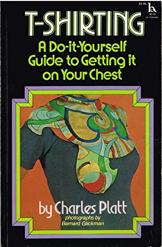 T-shirting: A do-it-yourself guide to getting it on your chest (9780801574849) by Platt, Charles