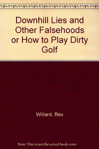 Stock image for Downhill Lies and Other Falsehoods or How to Play Dirty Golf for sale by Alf Books