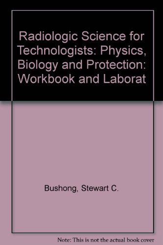 Radiologic Science for Technologists: Physics, Biology and Protection: Workbook and Laborat (9780801609251) by Stewart C. Bushong