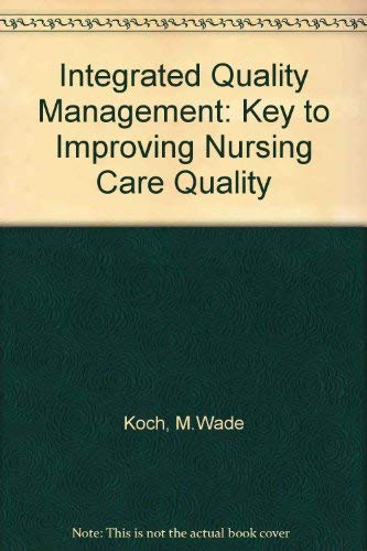 Integrated Quality Management: The Key to Improving Nursing Care Quality - Koch, Marylane Wade, Fairly, Terrye Maclin