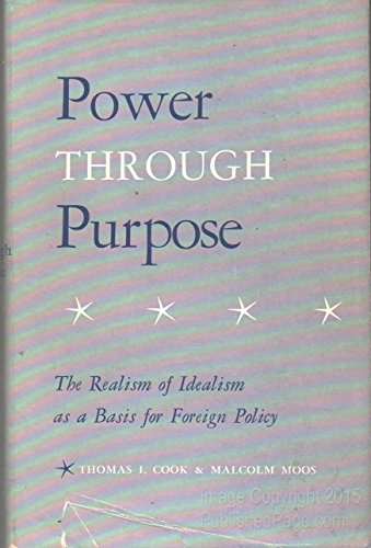 Stock image for Power Through Purpose, the Realism of Idealism as a Basis for Foreign Policy for sale by Basement Seller 101