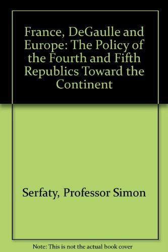 Stock image for France, DeGaulle, and Europe : The Policy of the Fourth and Fifth Republics Toward the Continent for sale by Better World Books