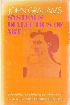 Stock image for John Graham's System and Dialectics of Art. Annotated from Unpublished Writings, with a Critical Introduction by Marcia Epstein Allentuck for sale by ThriftBooks-Atlanta