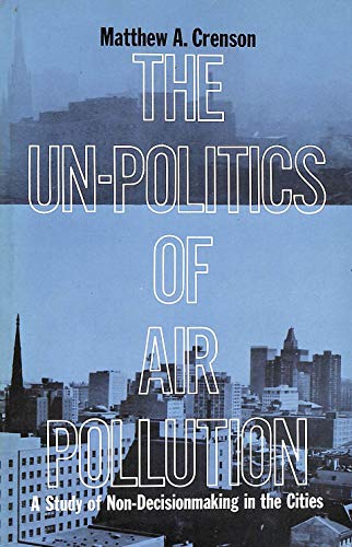 Stock image for The Un-Politics of Air Pollution : A Study of Non-Decisionmaking in the Cities for sale by Better World Books