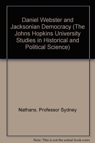 9780801812460: Daniel Webster and Jacksonian Democracy (The Johns Hopkins University Studies in Historical and Political Science)