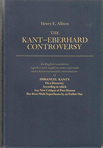 Stock image for The Kant - Eberhard Controversy: An English Translation together with Supplementary Materials and a Historical-Analytic Introduction of Immanuel . Has Been Made Superfluous by an Earlier One for sale by Books From California