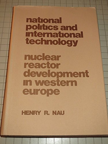 Stock image for National Politics and International Technology : Nuclear Reactor Development in Western Europe for sale by Better World Books