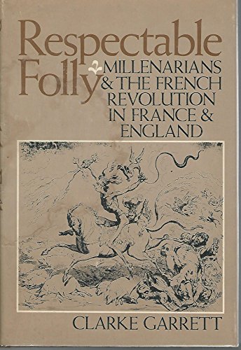 Beispielbild fr Respectable Folly : Millenarians and the French Revolution in France and England zum Verkauf von Better World Books