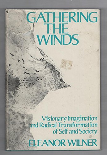 Gathering the Winds: Visionary Imagination and Radical Transformation of Self and Society (9780801816703) by Eleanor Wilner