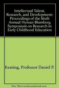 Beispielbild fr Intellectual Talent, Research, and Development: Proceedings of the Sixth Annual Hyman Blumberg Symposium on Research in Early Childhood Education zum Verkauf von Wonder Book