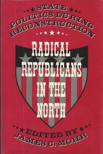 Beispielbild fr Radical Republicans in the North : State Politics During Reconstruction zum Verkauf von Better World Books