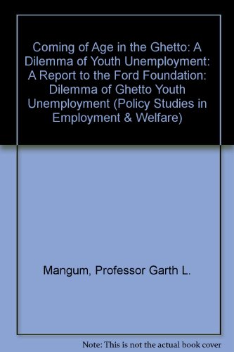 Stock image for Coming of Age in the Ghetto: A Dilemma of Youth Unemployment: A Report to the Ford Foundation (Policy Studies in Employment and Welfare ; No. 33) for sale by Ergodebooks