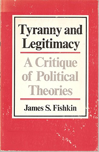 Stock image for Tyranny and Legitimacy : A Critique of Political Theories for sale by Better World Books