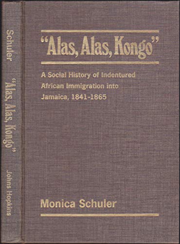 9780801823084: Alas, Alas, Kongo: Social History of Indentured African Immigration into Jamaica, 1841-65 (Study in Atlantic History & Culture)