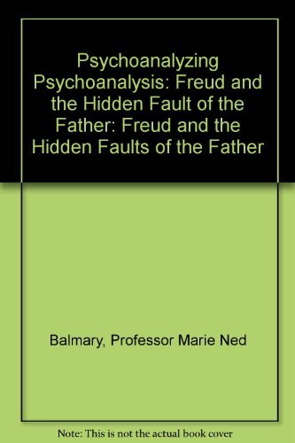 Stock image for Psychoanalyzing Psychoanalysis: Freud and the Hidden Fault of the Father for sale by ThriftBooks-Dallas