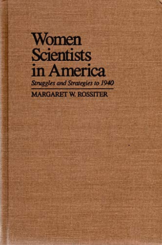 WOMEN SCIENTISTS IN AMERICA : STRUGGLES AND STRATEGIES TO 1940