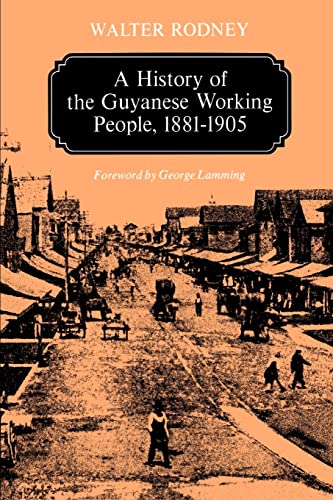 Imagen de archivo de A History of the Guyanese Working People, 1881-1905 (Johns Hopkins Studies in Atlantic History and Culture) a la venta por SecondSale