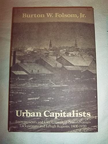 9780801825200: Urban Capitalists: Entrepreneurs and City Growth in Pennsylvania's Lackawanna and Lehigh Regions, 1800-1920 (Studies in Industry and Society)