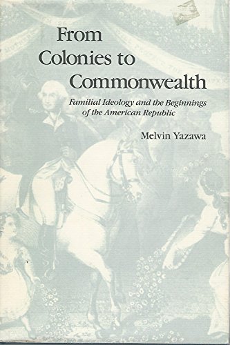 From Colonies to Commonwealth: Familial Ideology and the Beginnings of the American Republic